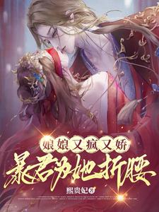 娘娘又疯又娇，暴君为她折腰最新章节